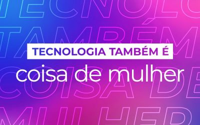 Tecnologia também é coisa de mulher
